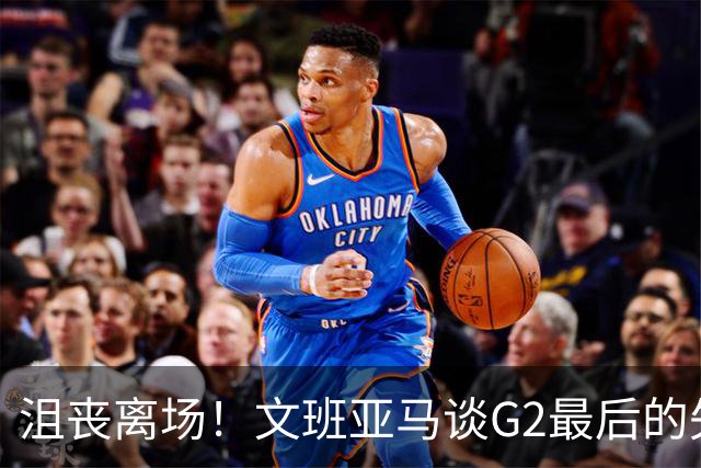 沮丧离场！文班亚马谈G2最后的失误：我把比赛搞砸了